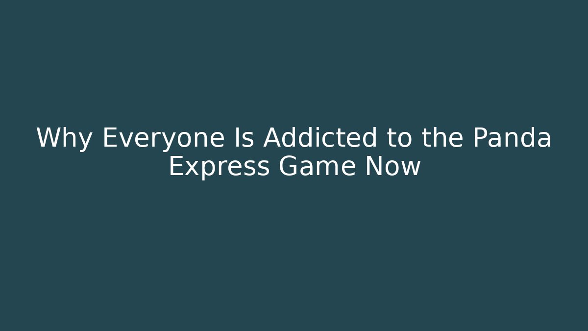 Why Everyone Is Addicted to the Panda Express Game Now