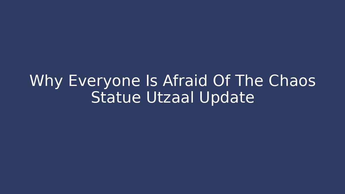 Why Everyone Is Afraid Of The Chaos Statue Utzaal Update
