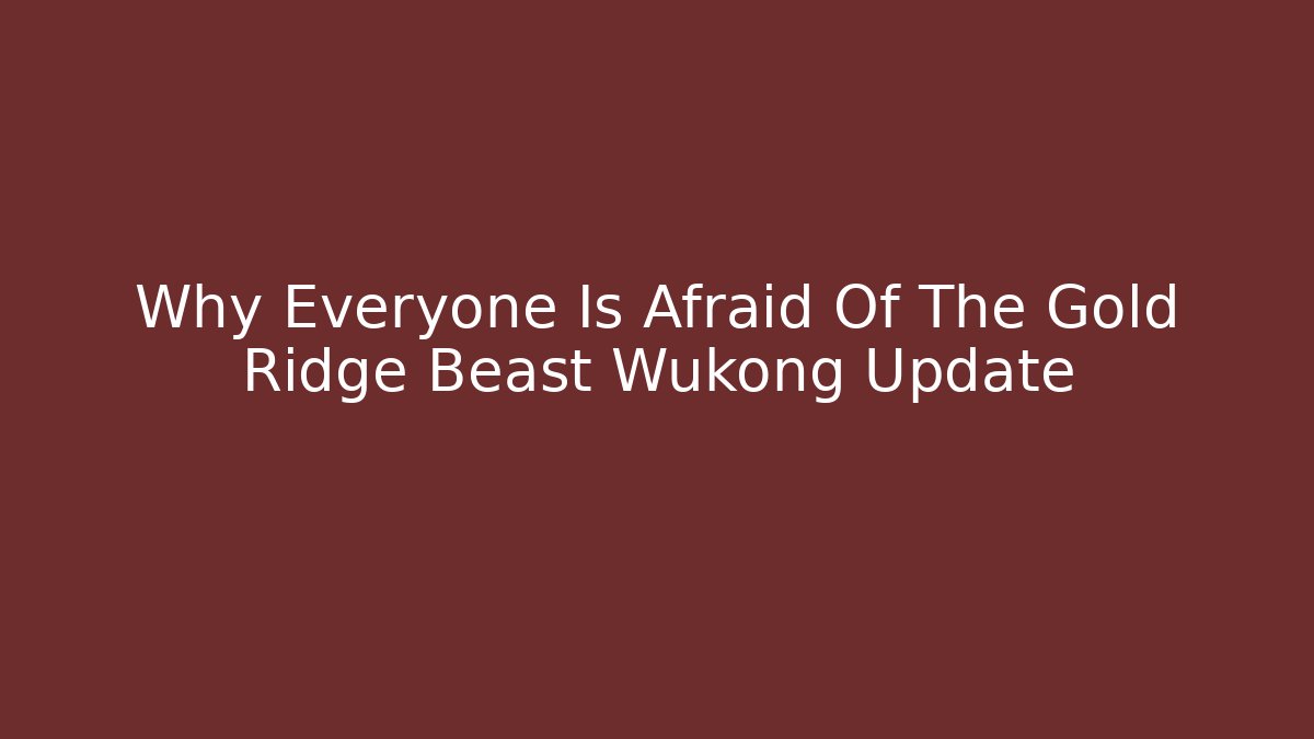 Why Everyone Is Afraid Of The Gold Ridge Beast Wukong Update