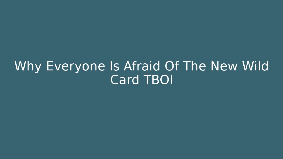 Why Everyone Is Afraid Of The New Wild Card TBOI