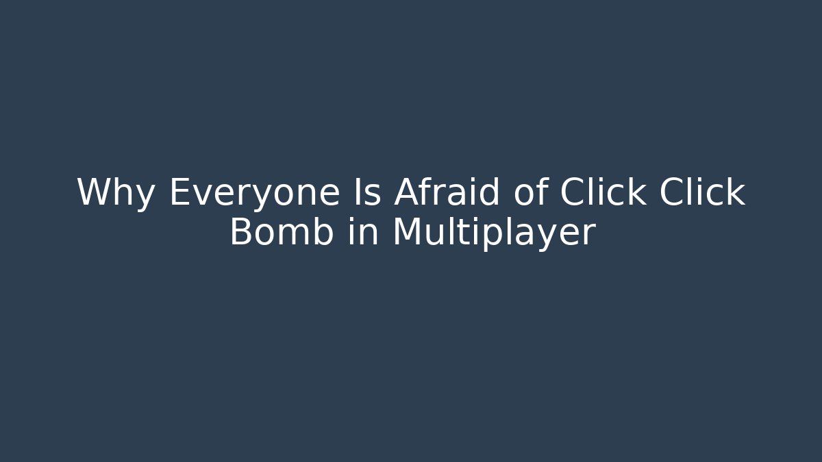 Why Everyone Is Afraid of Click Click Bomb in Multiplayer