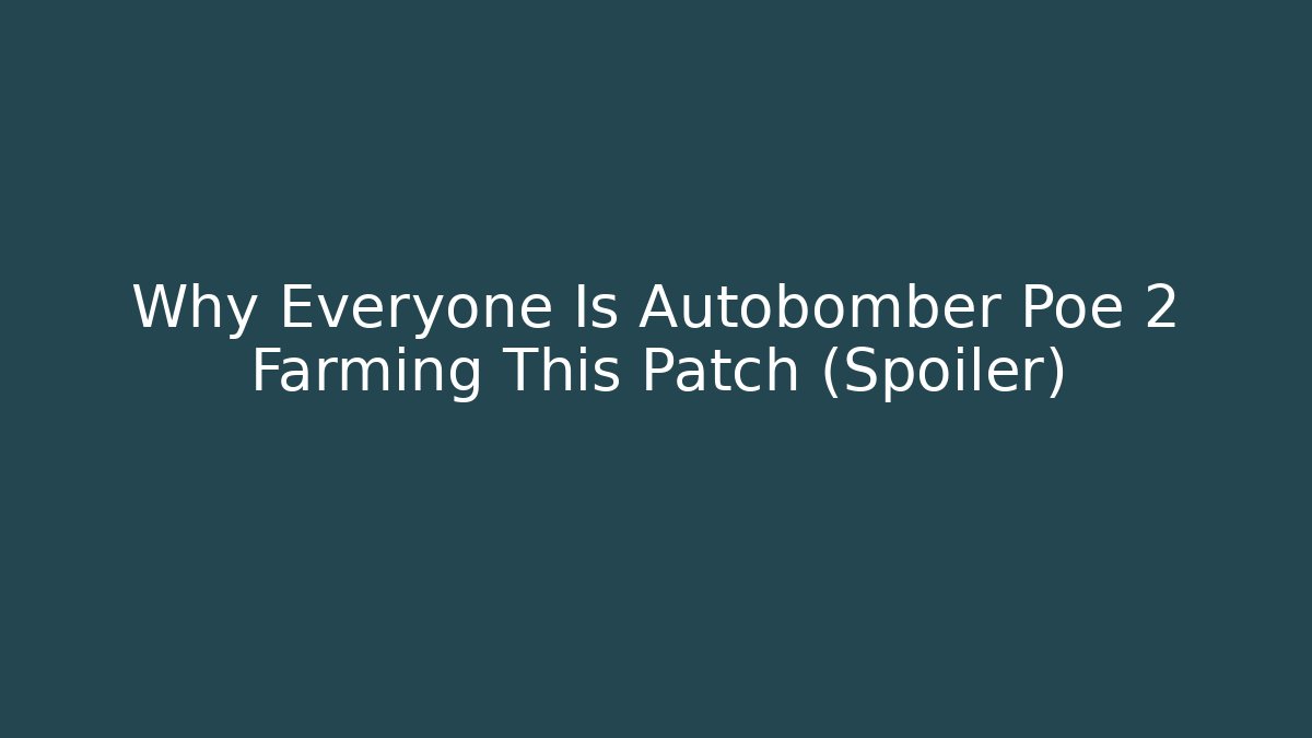 Why Everyone Is Autobomber Poe 2 Farming This Patch (Spoiler)