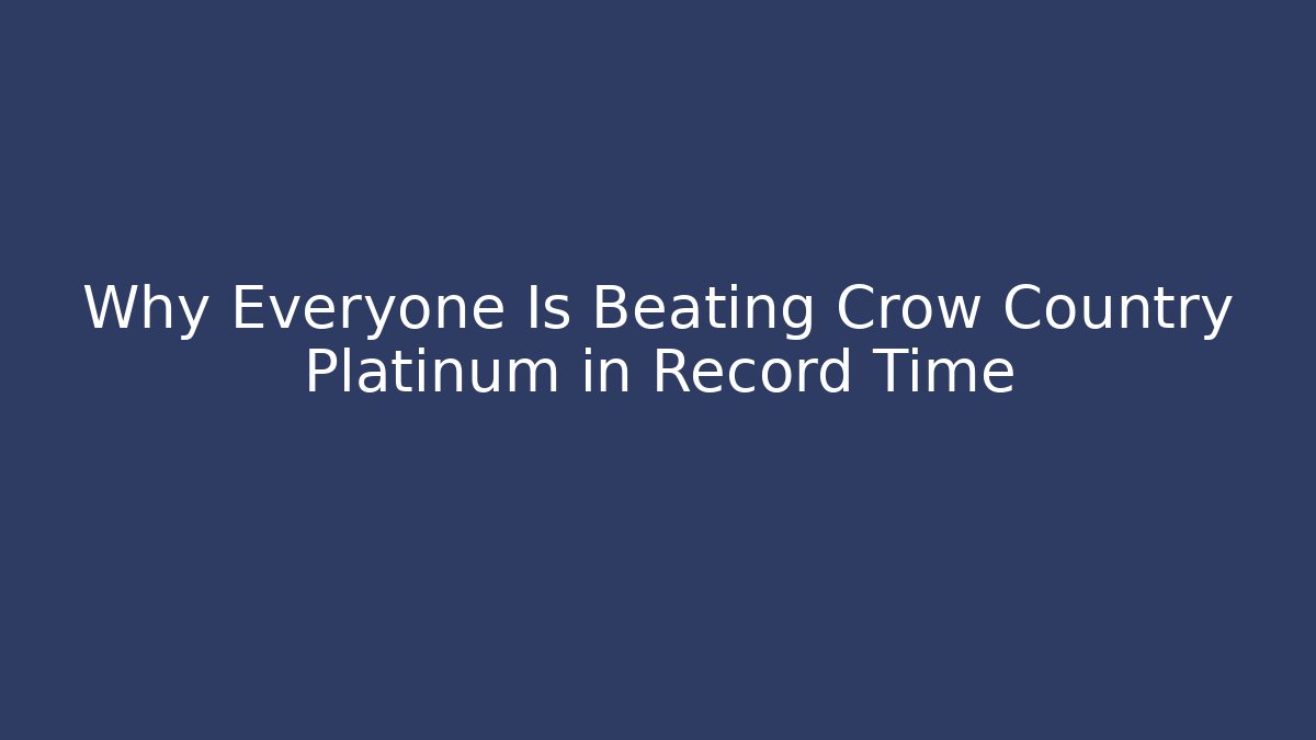 Why Everyone Is Beating Crow Country Platinum in Record Time