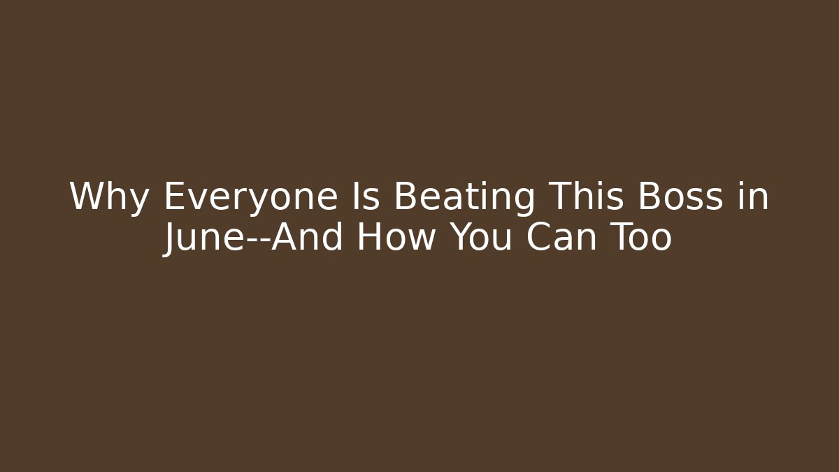 Why Everyone Is Beating This Boss in June—And How You Can Too