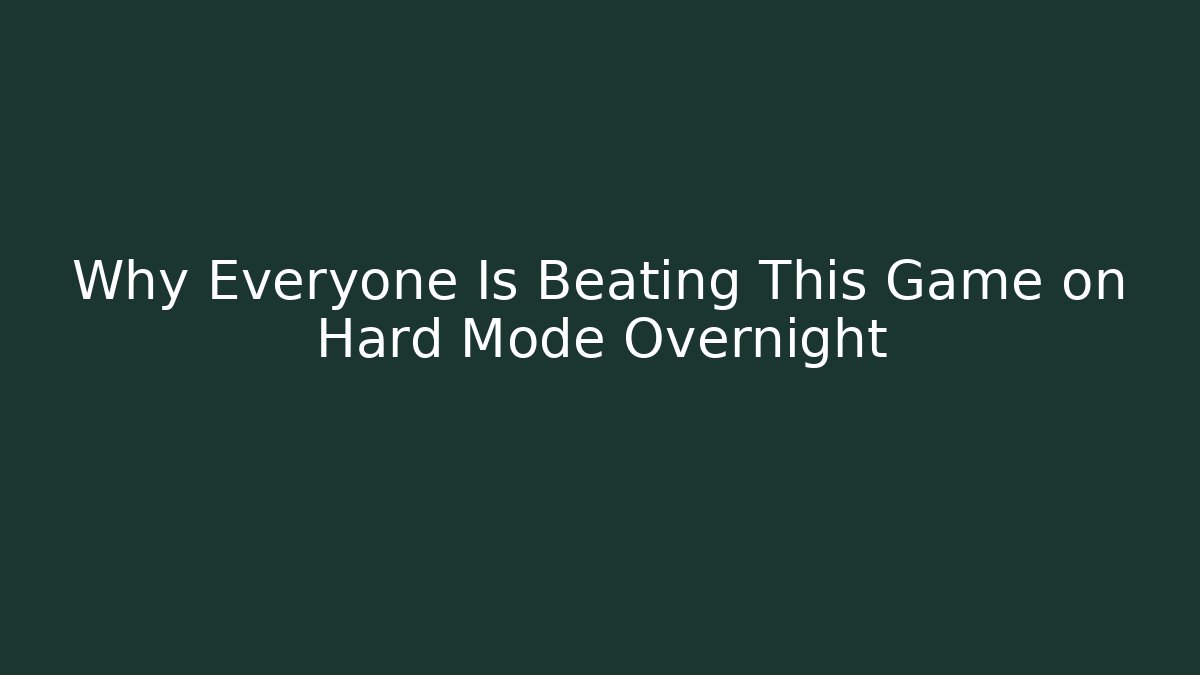 Why Everyone Is Beating This Game on Hard Mode Overnight