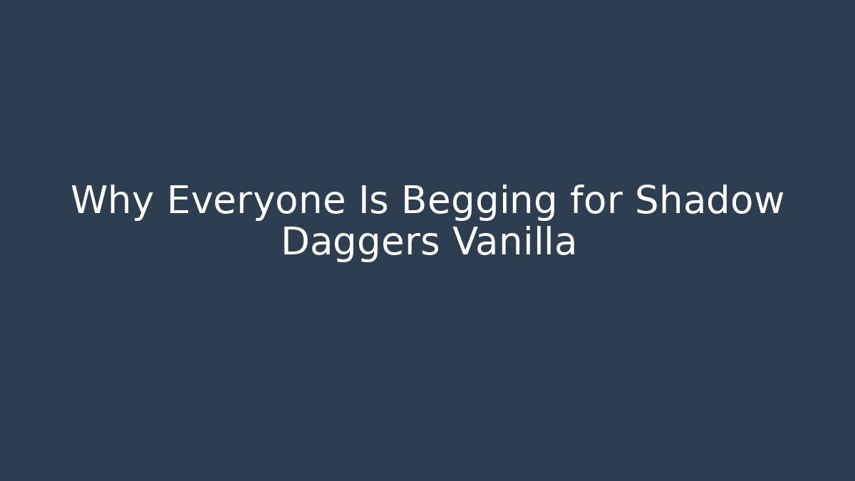 Why Everyone Is Begging for Shadow Daggers Vanilla
