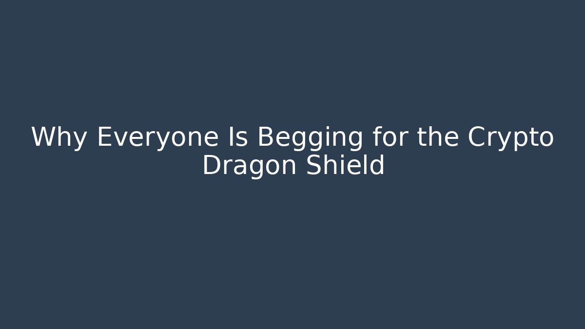 Why Everyone Is Begging for the Crypto Dragon Shield