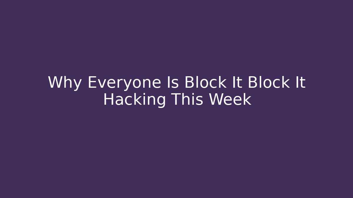 Why Everyone Is Block It Block It Hacking This Week