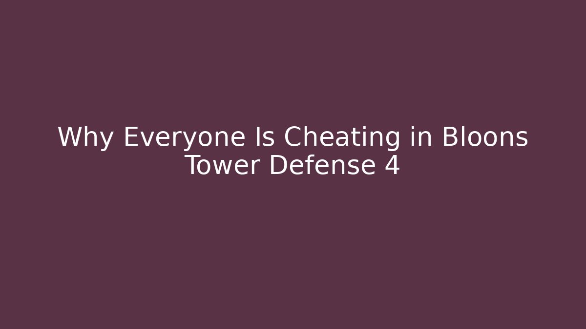 Why Everyone Is Cheating in Bloons Tower Defense 4