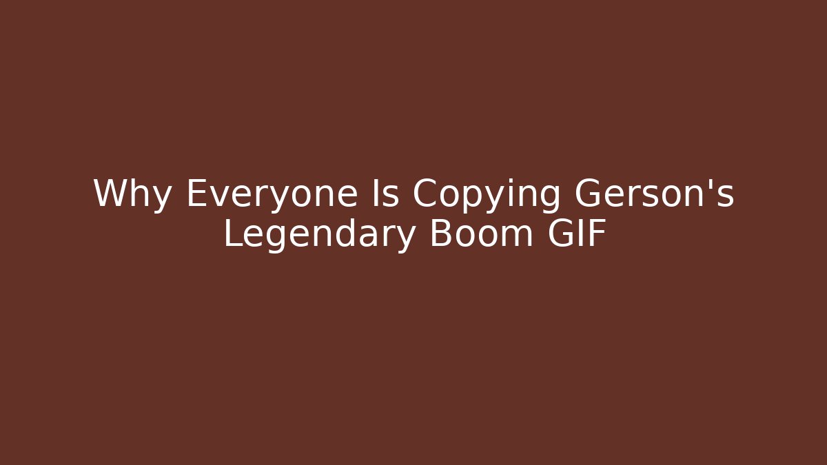 Why Everyone Is Copying Gerson's Legendary Boom GIF