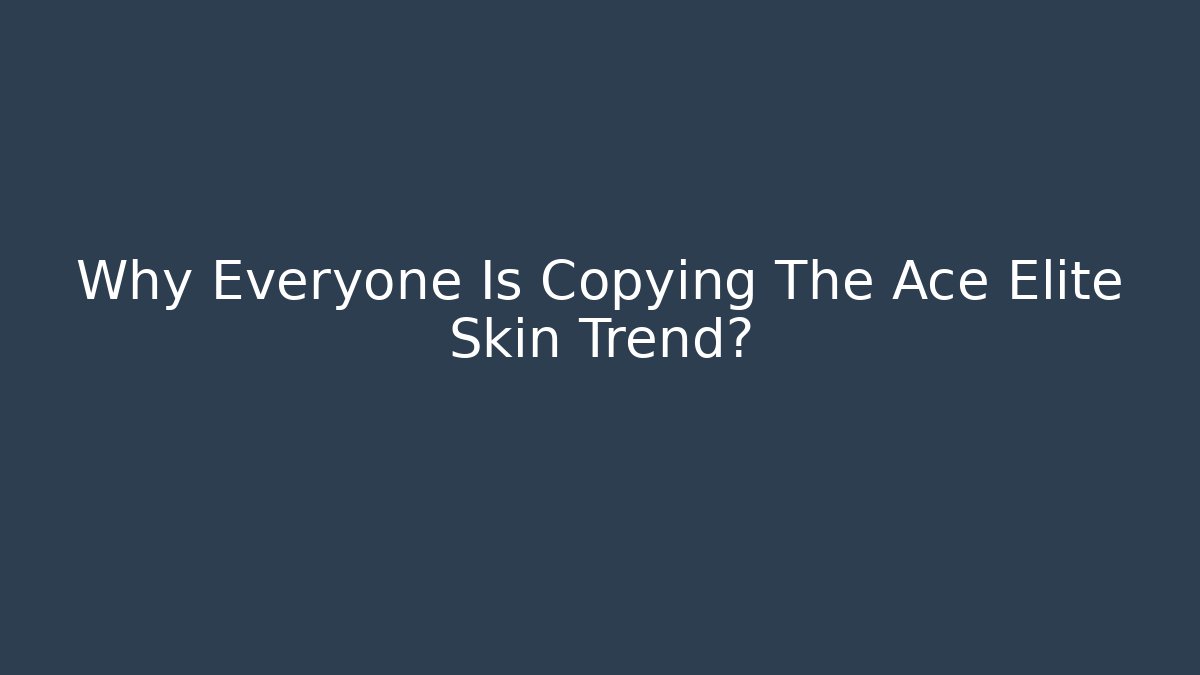Why Everyone Is Copying The Ace Elite Skin Trend? - Critter Realm