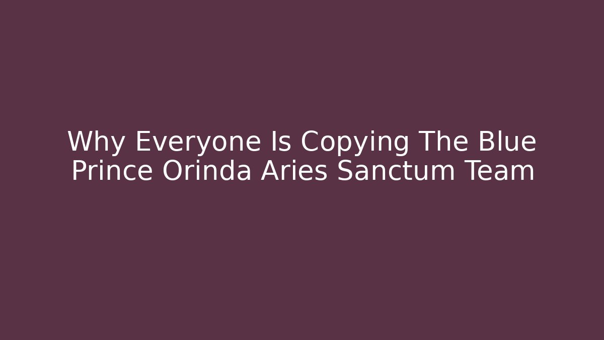 Why Everyone Is Copying The Blue Prince Orinda Aries Sanctum Team