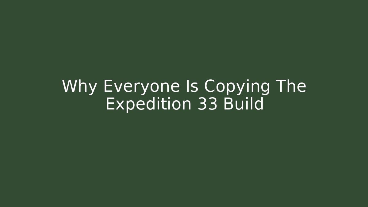 Why Everyone Is Copying The Expedition 33 Build