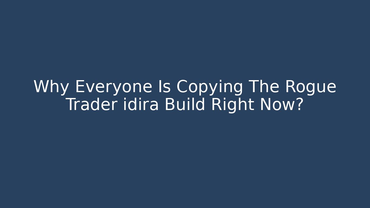 Why Everyone Is Copying The Rogue Trader idira Build Right Now?