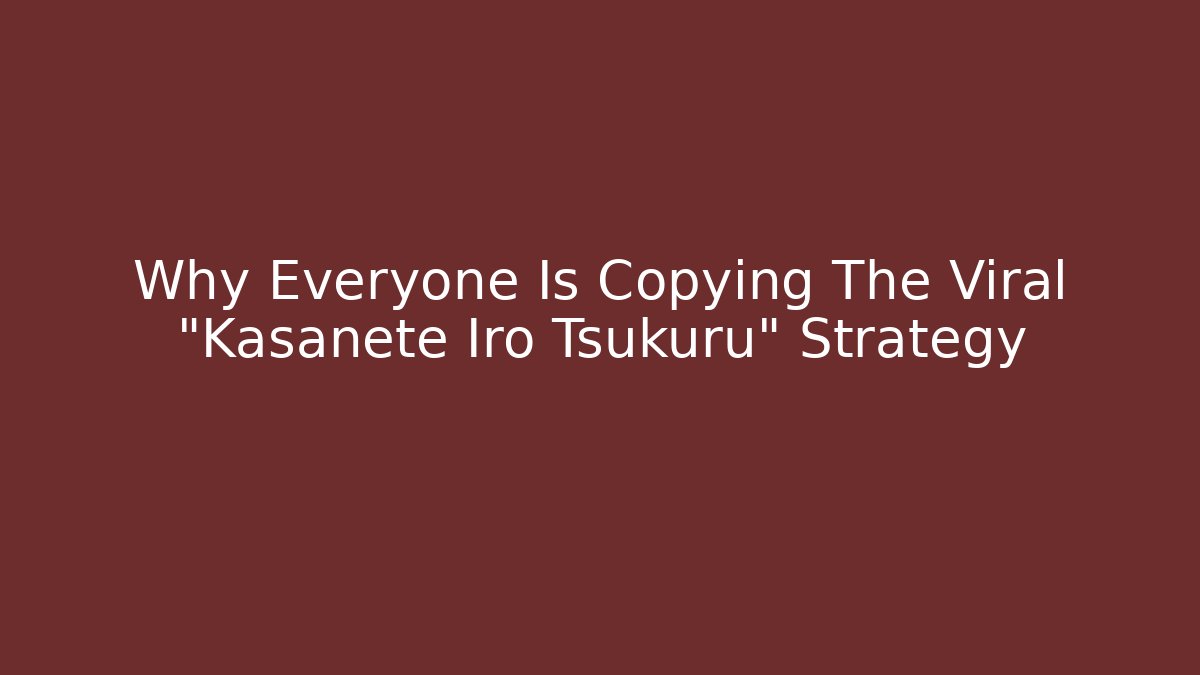 Why Everyone Is Copying The Viral "Kasanete Iro Tsukuru" Strategy