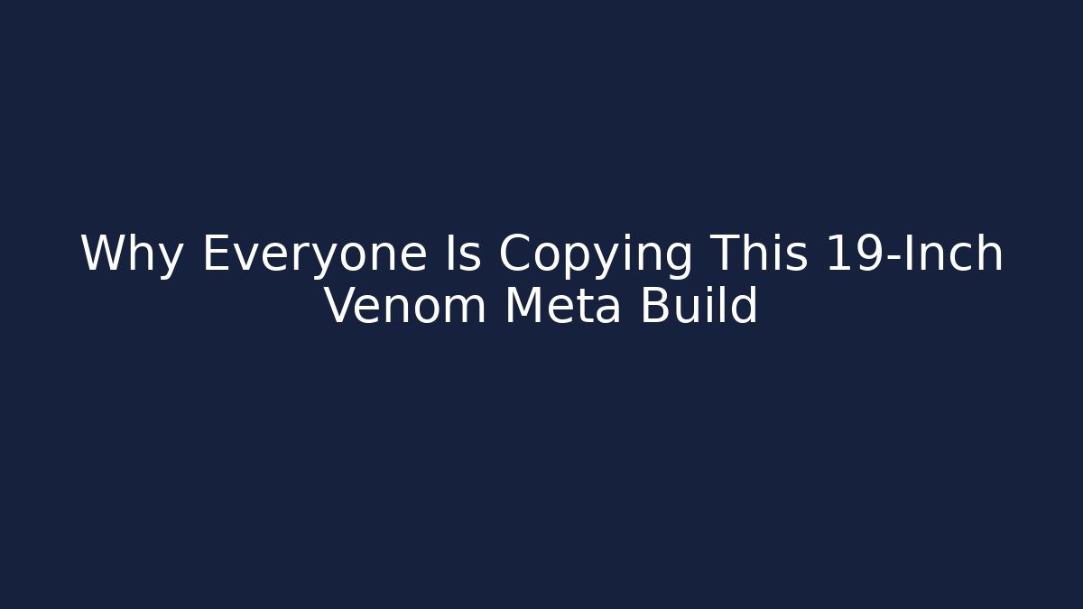 Why Everyone Is Copying This 19-Inch Venom Meta Build
