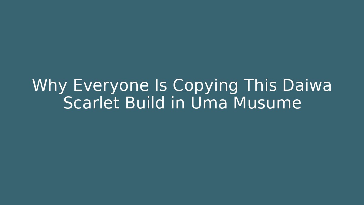 Why Everyone Is Copying This Daiwa Scarlet Build in Uma Musume