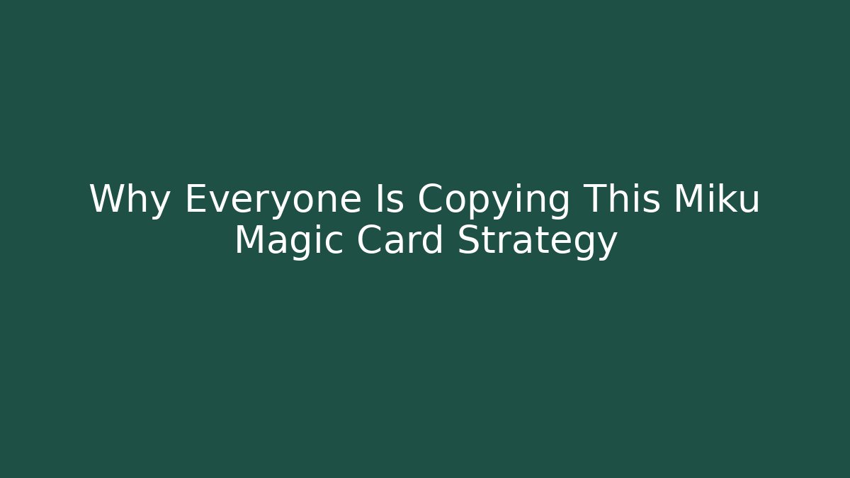 Why Everyone Is Copying This Miku Magic Card Strategy