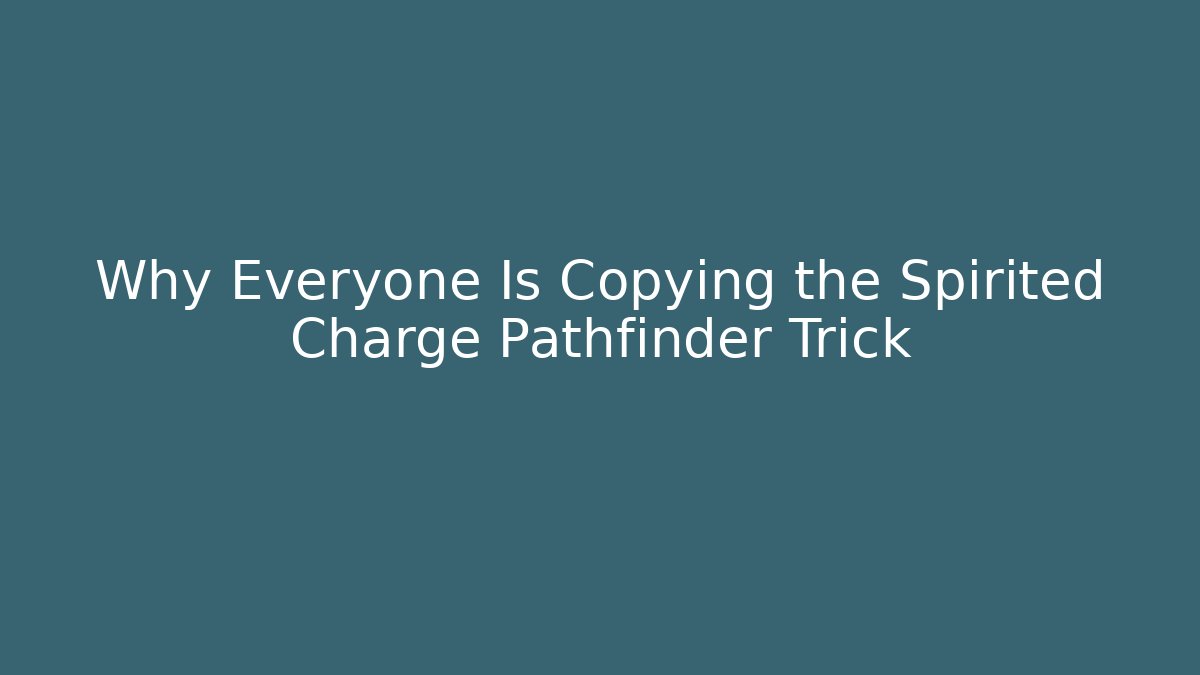 Why Everyone Is Copying the Spirited Charge Pathfinder Trick