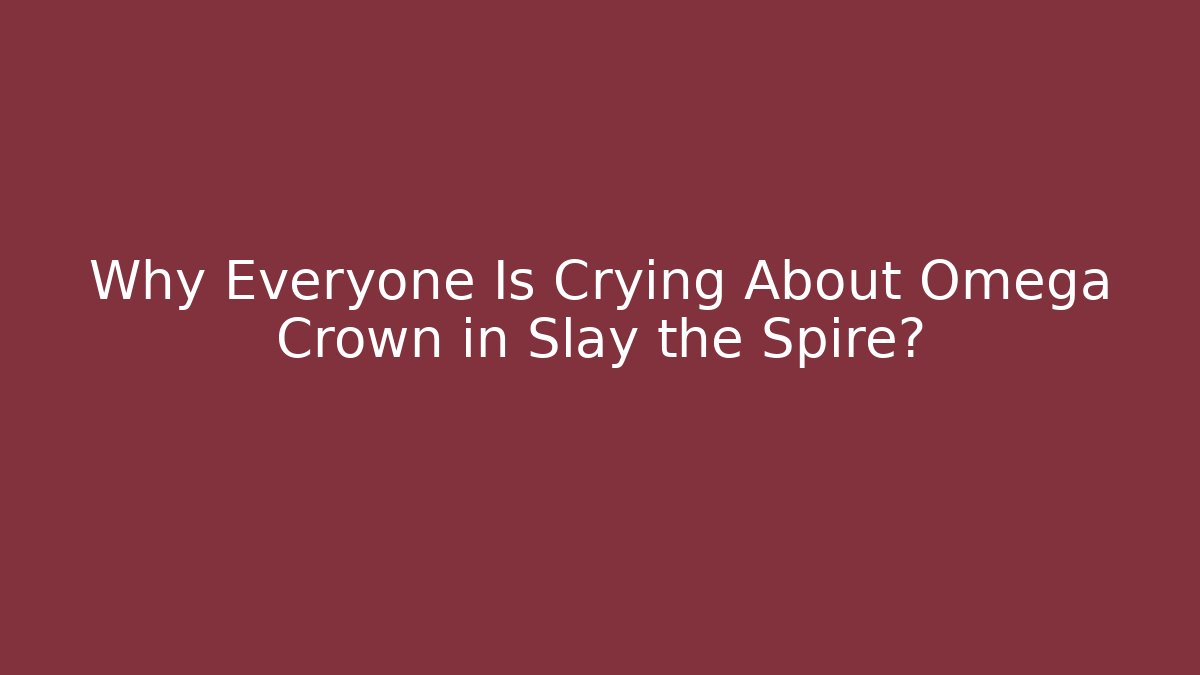 Why Everyone Is Crying About Omega Crown in Slay the Spire?