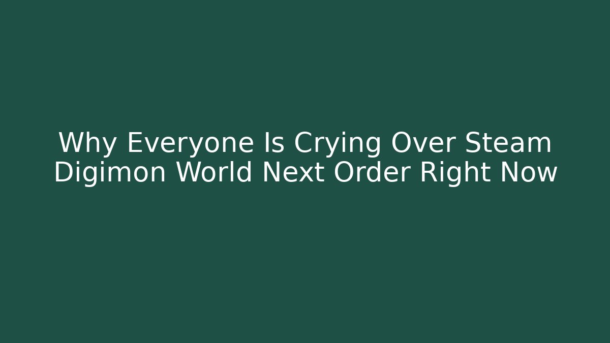 Why Everyone Is Crying Over Steam Digimon World Next Order Right Now