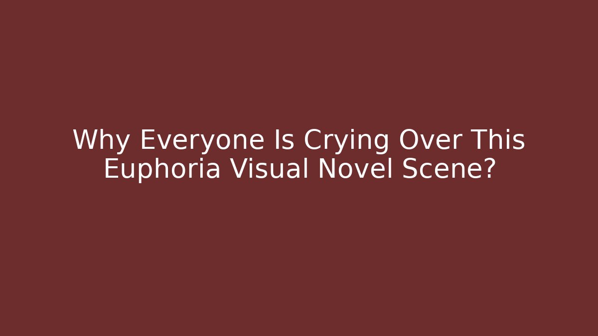 Why Everyone Is Crying Over This Euphoria Visual Novel Scene?