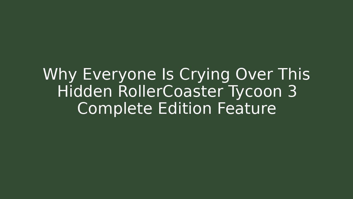 Why Everyone Is Crying Over This Hidden RollerCoaster Tycoon 3 Complete Edition Feature