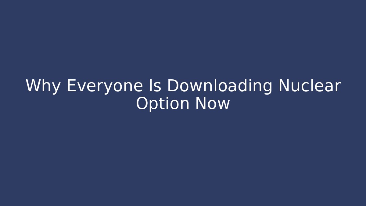 Why Everyone Is Downloading Nuclear Option Now