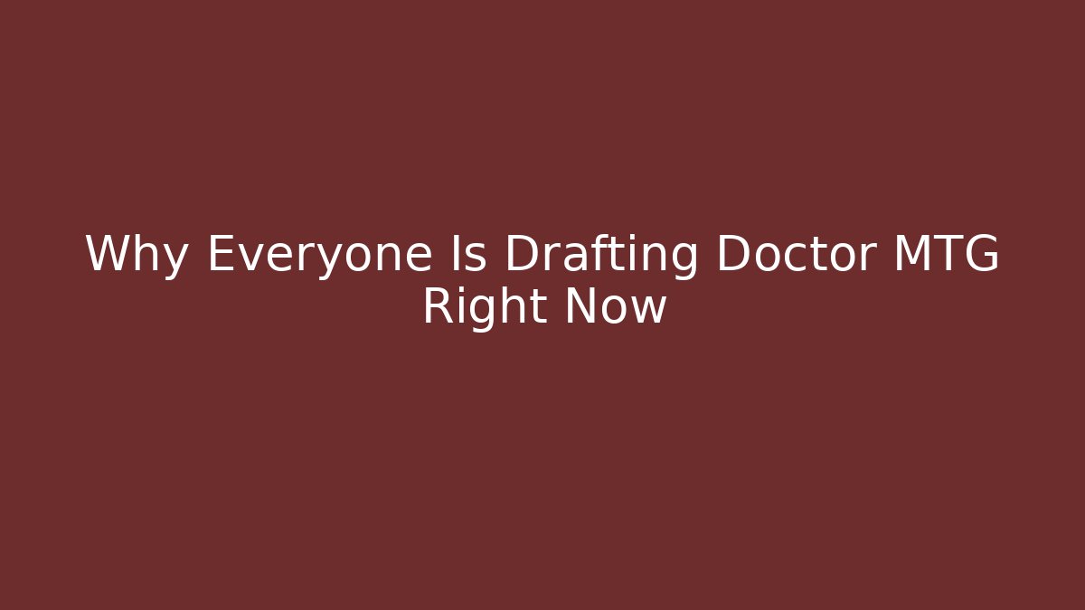 Why Everyone Is Drafting Doctor MTG Right Now