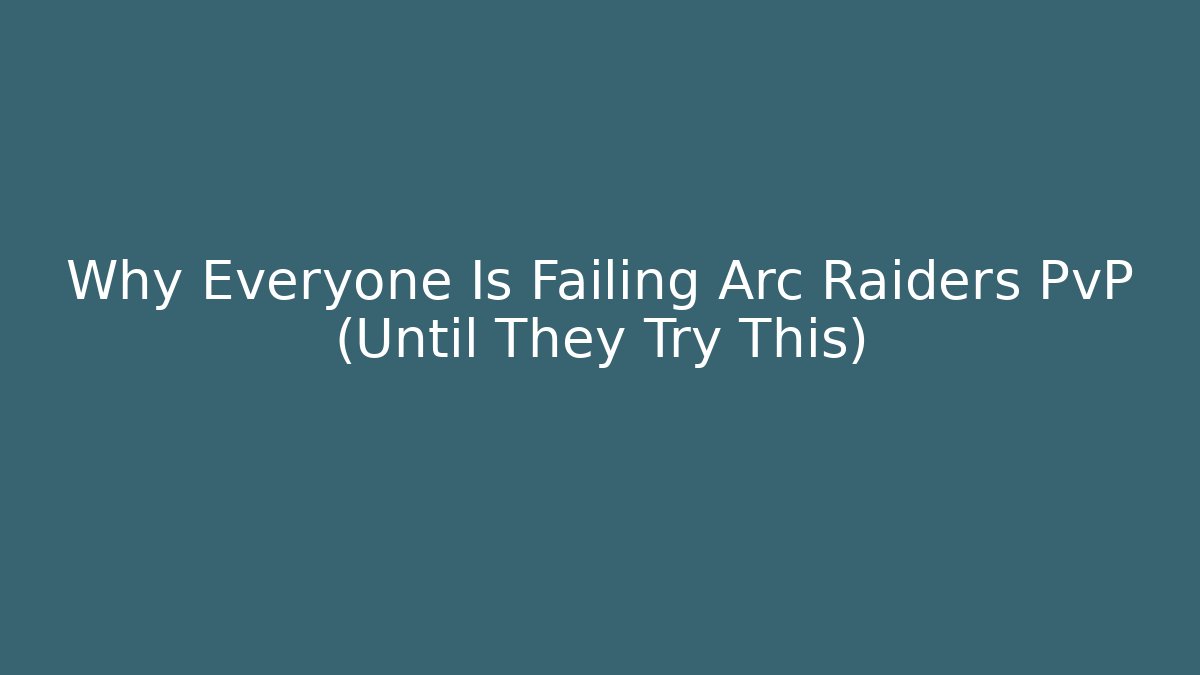 Why Everyone Is Failing Arc Raiders PvP (Until They Try This)