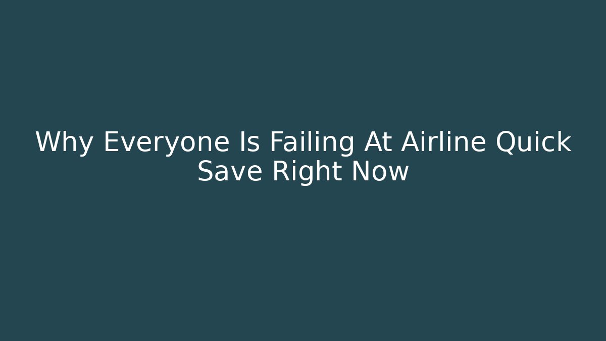 Why Everyone Is Failing At Airline Quick Save Right Now