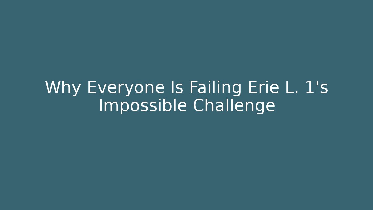 Why Everyone Is Failing Erie L. 1’s Impossible Challenge