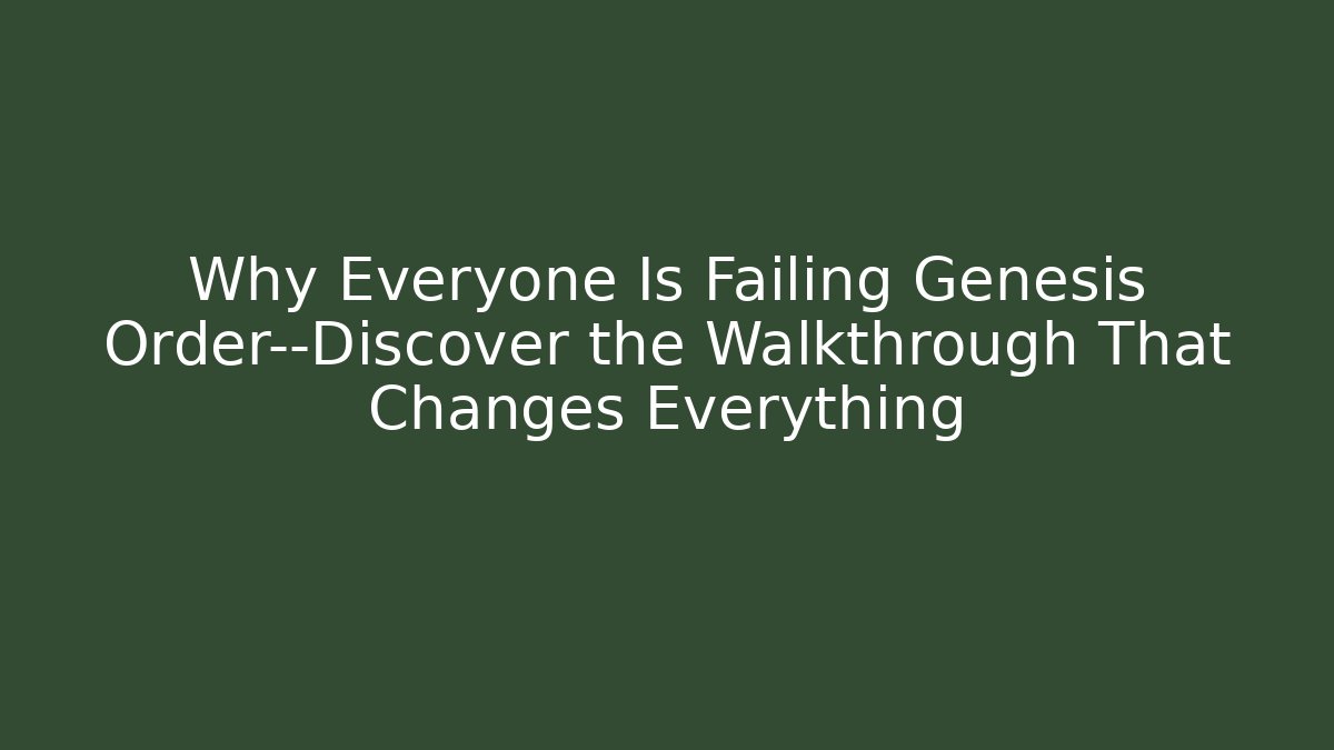 Why Everyone Is Failing Genesis Order—Discover the Walkthrough That Changes Everything