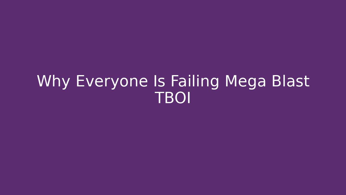 Why Everyone Is Failing Mega Blast TBOI