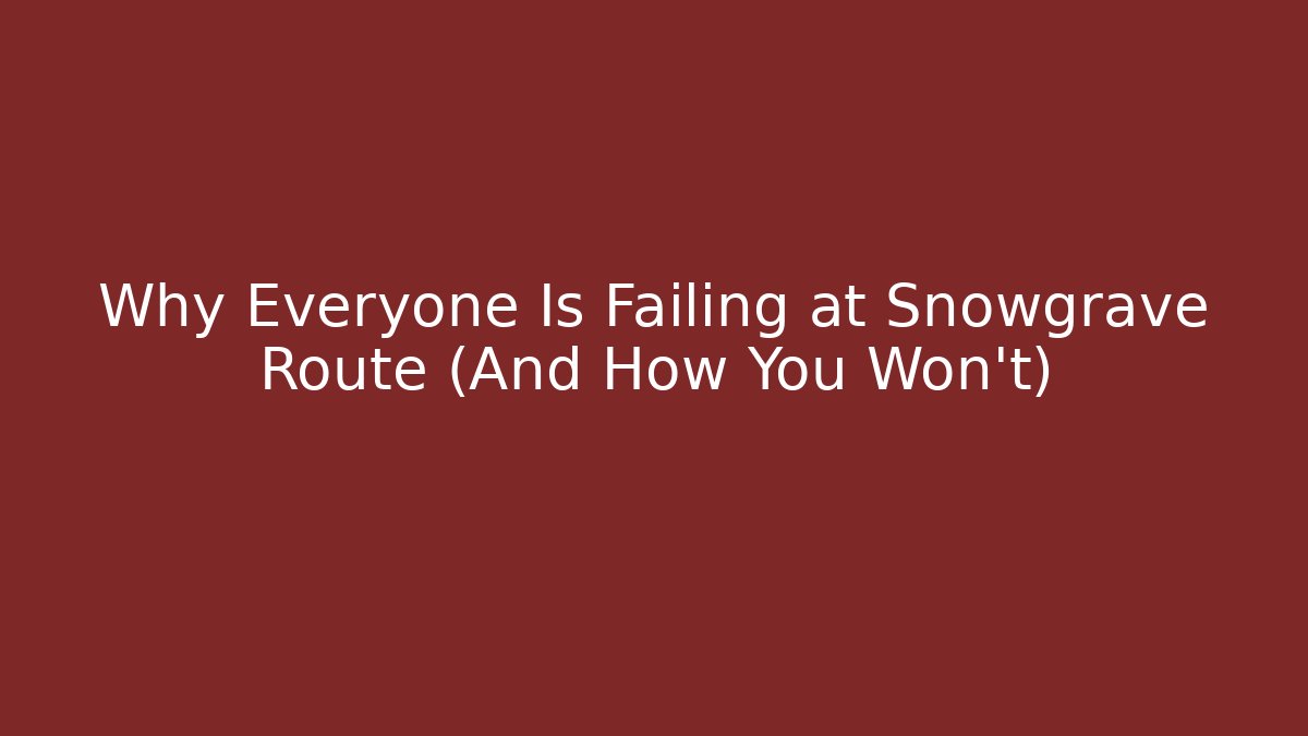 Why Everyone Is Failing at Snowgrave Route (And How You Won't)