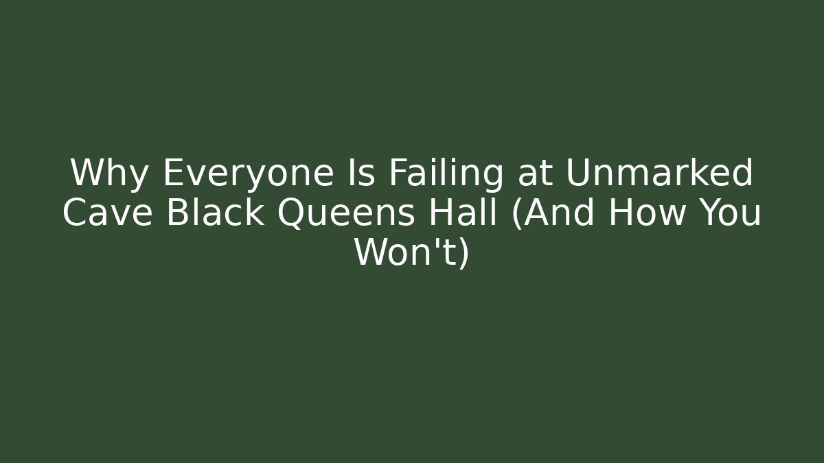 Why Everyone Is Failing at Unmarked Cave Black Queens Hall (And How You Won't)
