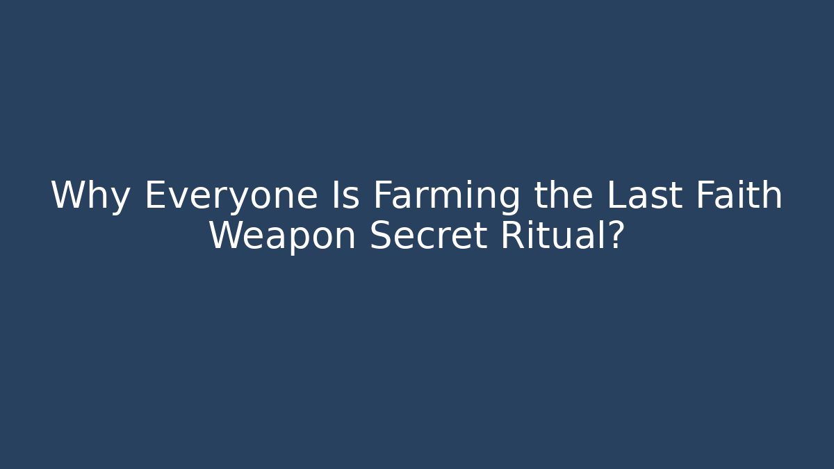 Why Everyone Is Farming the Last Faith Weapon Secret Ritual?