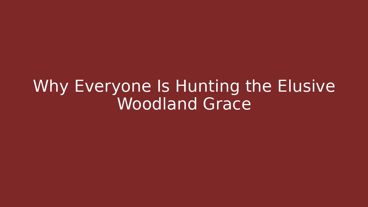 Why Everyone Is Hunting the Elusive Woodland Grace