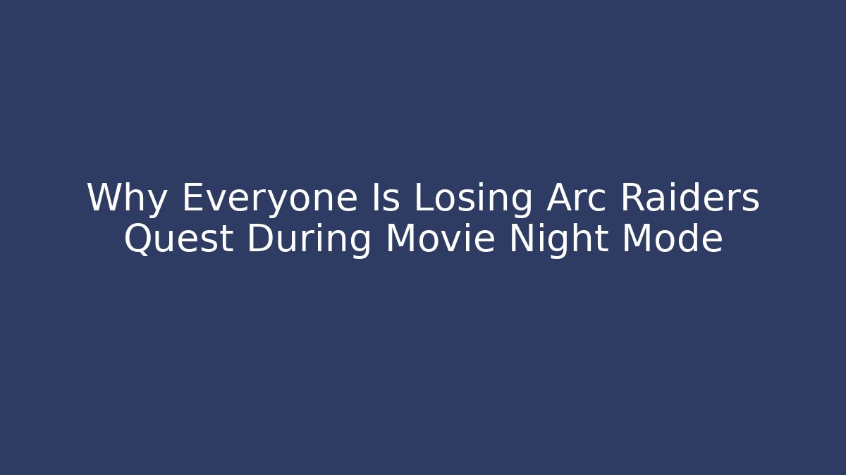 Why Everyone Is Losing Arc Raiders Quest During Movie Night Mode