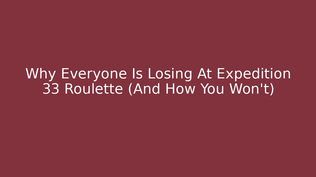 Why Everyone Is Losing At Expedition 33 Roulette (And How You Won't)
