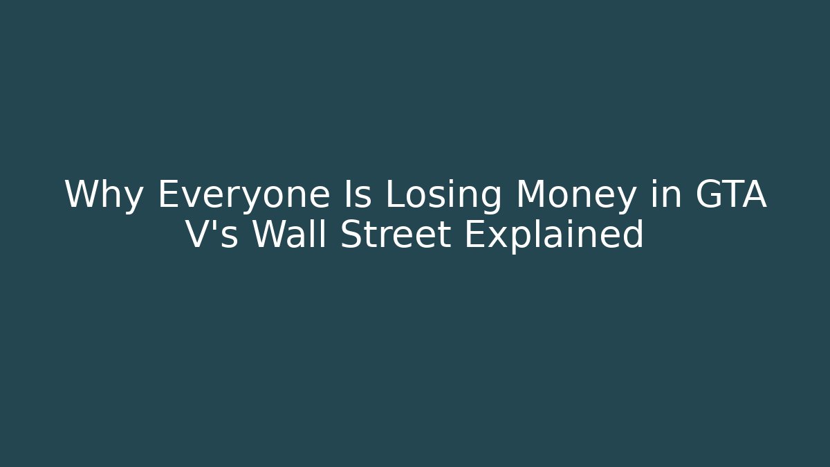 Why Everyone Is Losing Money in GTA V’s Wall Street Explained - Critter Realm
