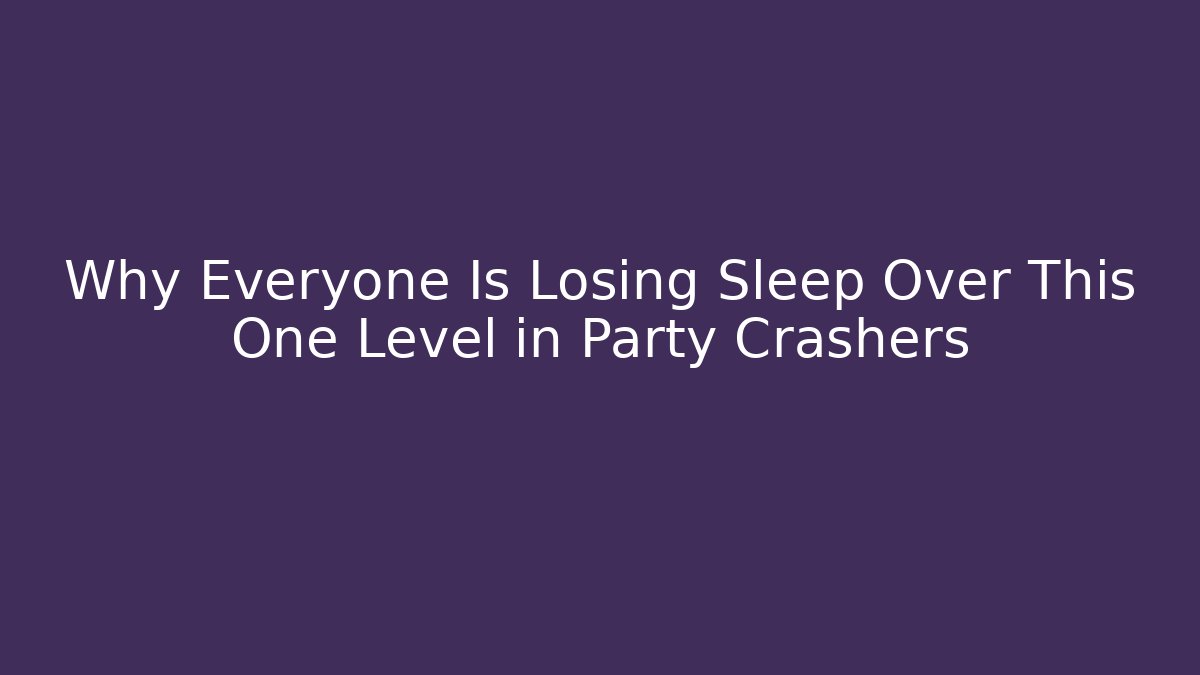 Why Everyone Is Losing Sleep Over This One Level in Party Crashers - Critter Realm