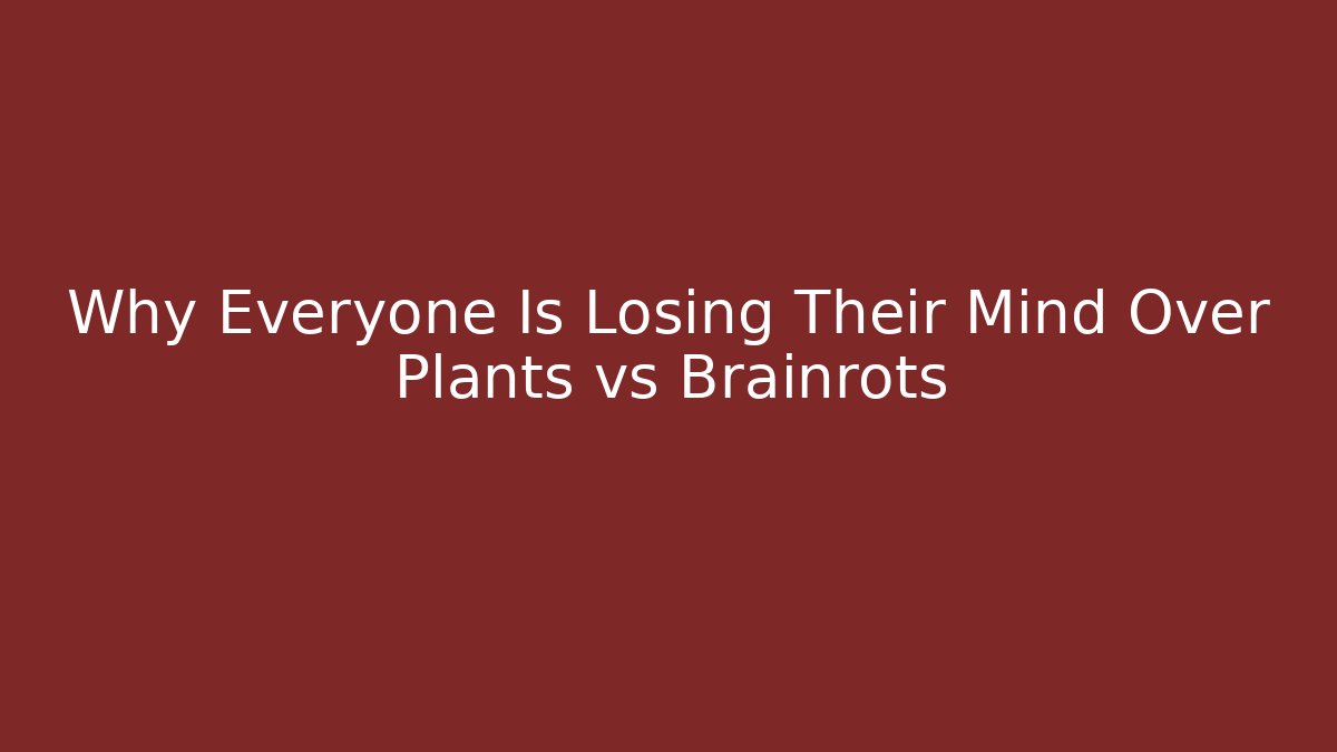 Why Everyone Is Losing Their Mind Over Plants vs Brainrots
