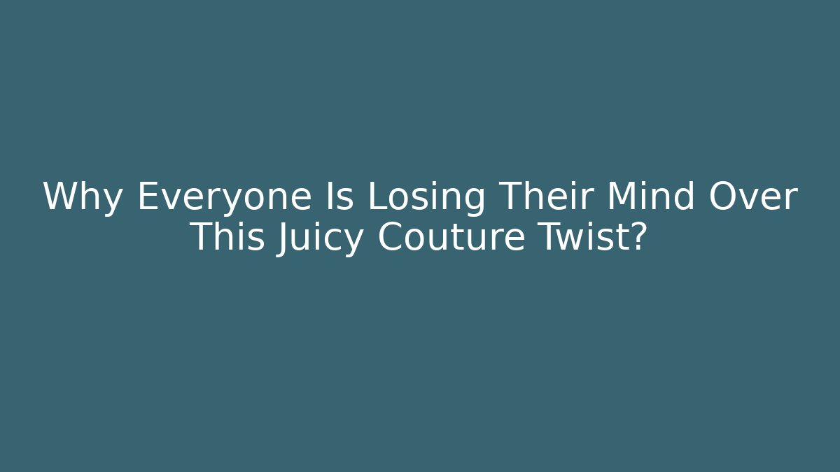 Why Everyone Is Losing Their Mind Over This Juicy Couture Twist? - Critter Realm