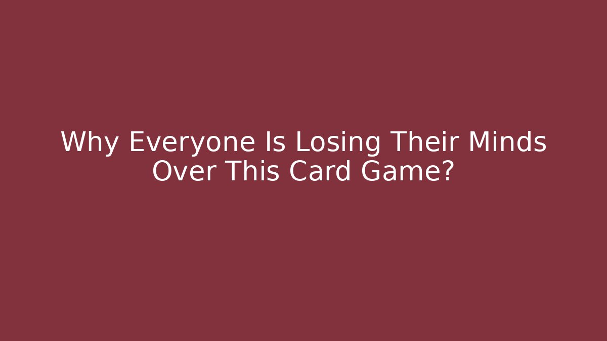 Why Everyone Is Losing Their Minds Over This Card Game?
