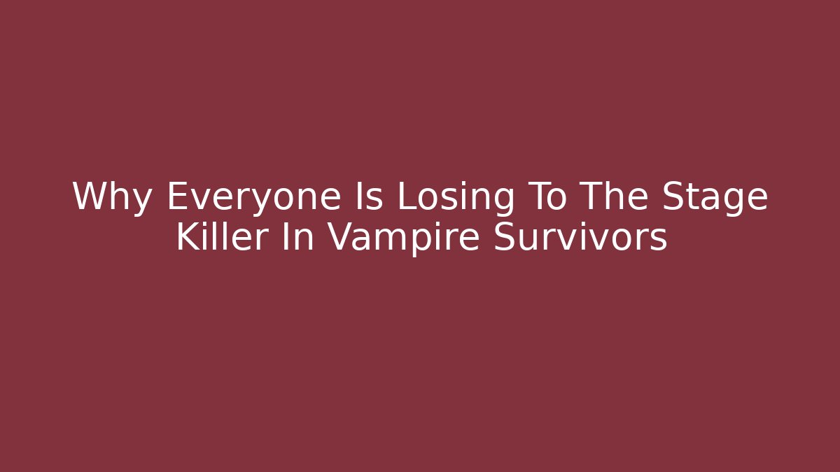 Why Everyone Is Losing To The Stage Killer In Vampire Survivors