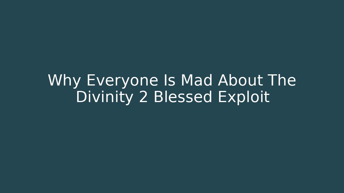 Why Everyone Is Mad About The Divinity 2 Blessed Exploit