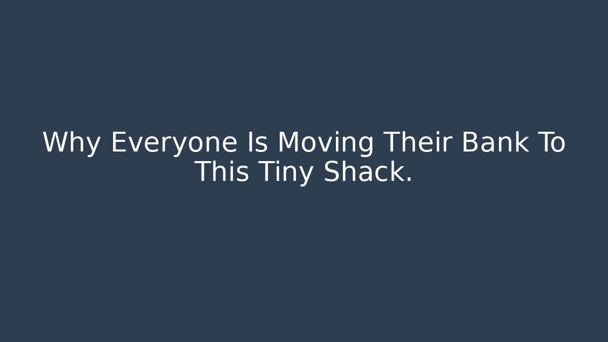 Why Everyone Is Moving Their Bank To This Tiny Shack.