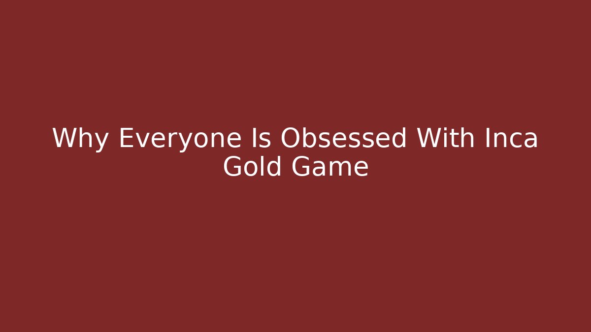 Why Everyone Is Obsessed With Inca Gold Game