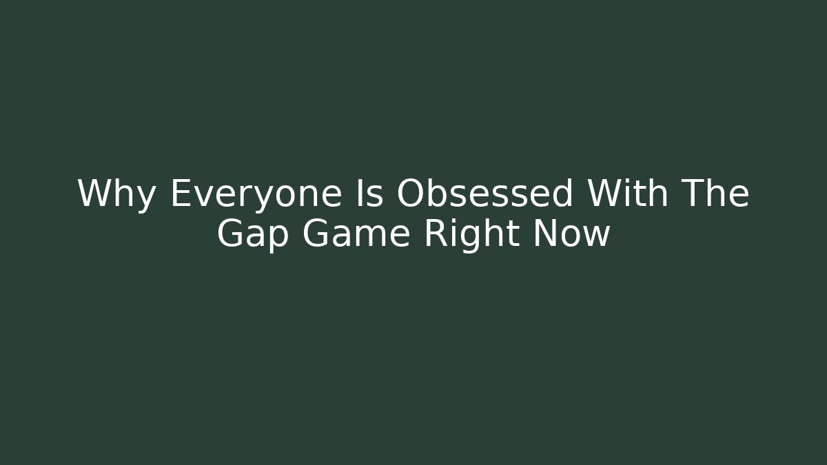 Why Everyone Is Obsessed With The Gap Game Right Now